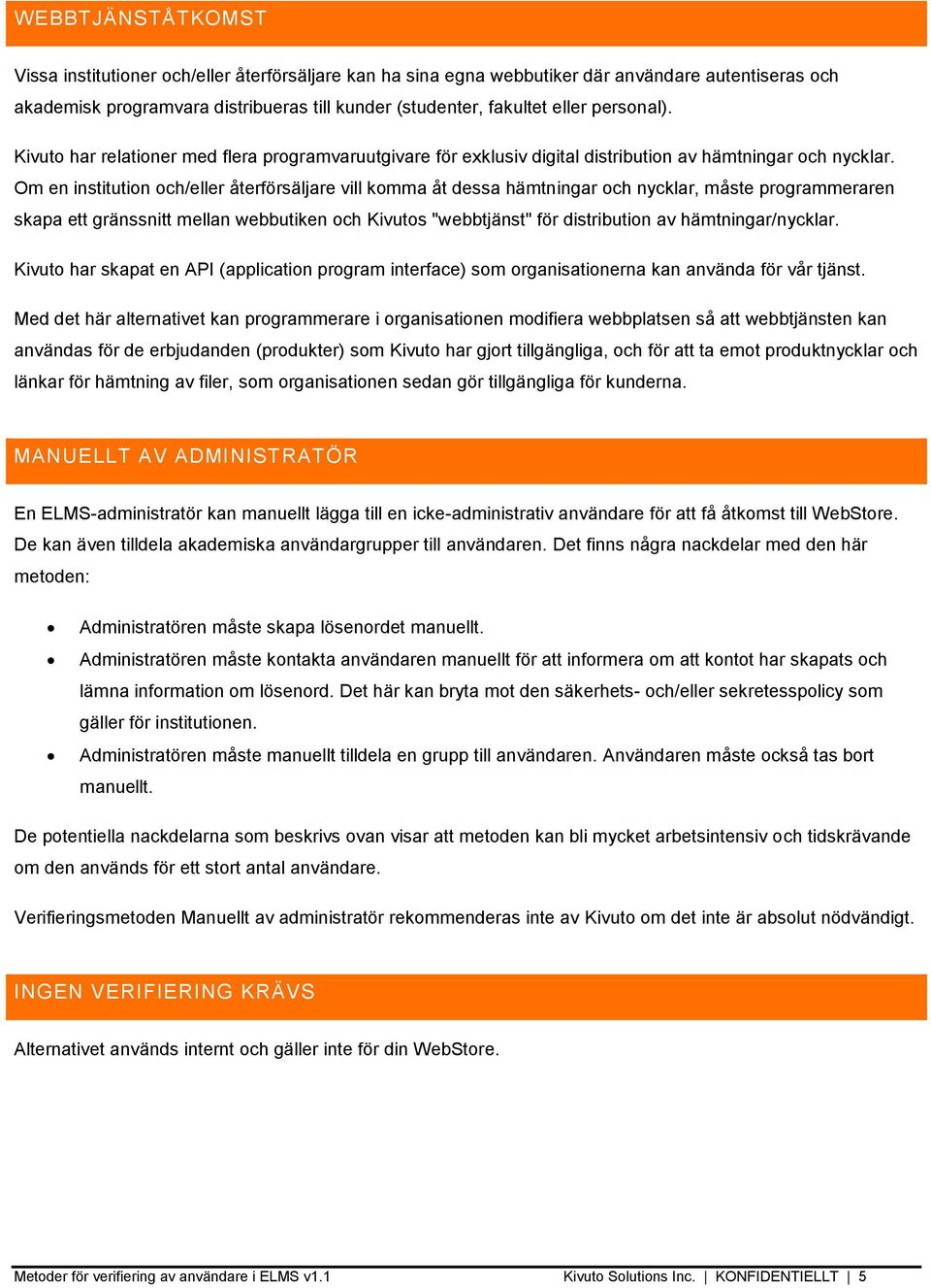 Om en institution och/eller återförsäljare vill komma åt dessa hämtningar och nycklar, måste programmeraren skapa ett gränssnitt mellan webbutiken och Kivutos "webbtjänst" för distribution av