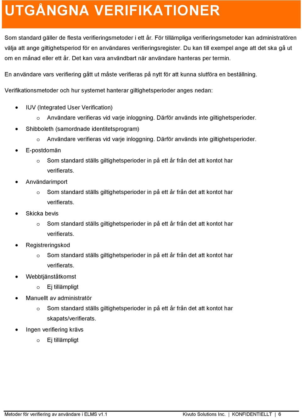 Det kan vara användbart när användare hanteras per termin. En användare vars verifiering gått ut måste verifieras på nytt för att kunna slutföra en beställning.