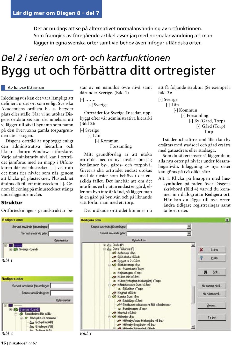 Del 2 i serien om ort- och kartfunktionen Bygg ut och förbättra ditt ortregister AV INGVAR KÄRRDAHL Inledningsvis kan det vara lämpligt att definiera ordet ort som enligt Svenska Akademiens ordlista