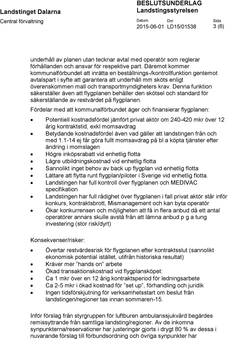 Däremot kommer kommunalförbundet att inrätta en beställnings-/kontrollfunktion gentemot avtalspart i syfte att garantera att underhåll mm sköts enligt överenskommen mall och transportmyndigheters