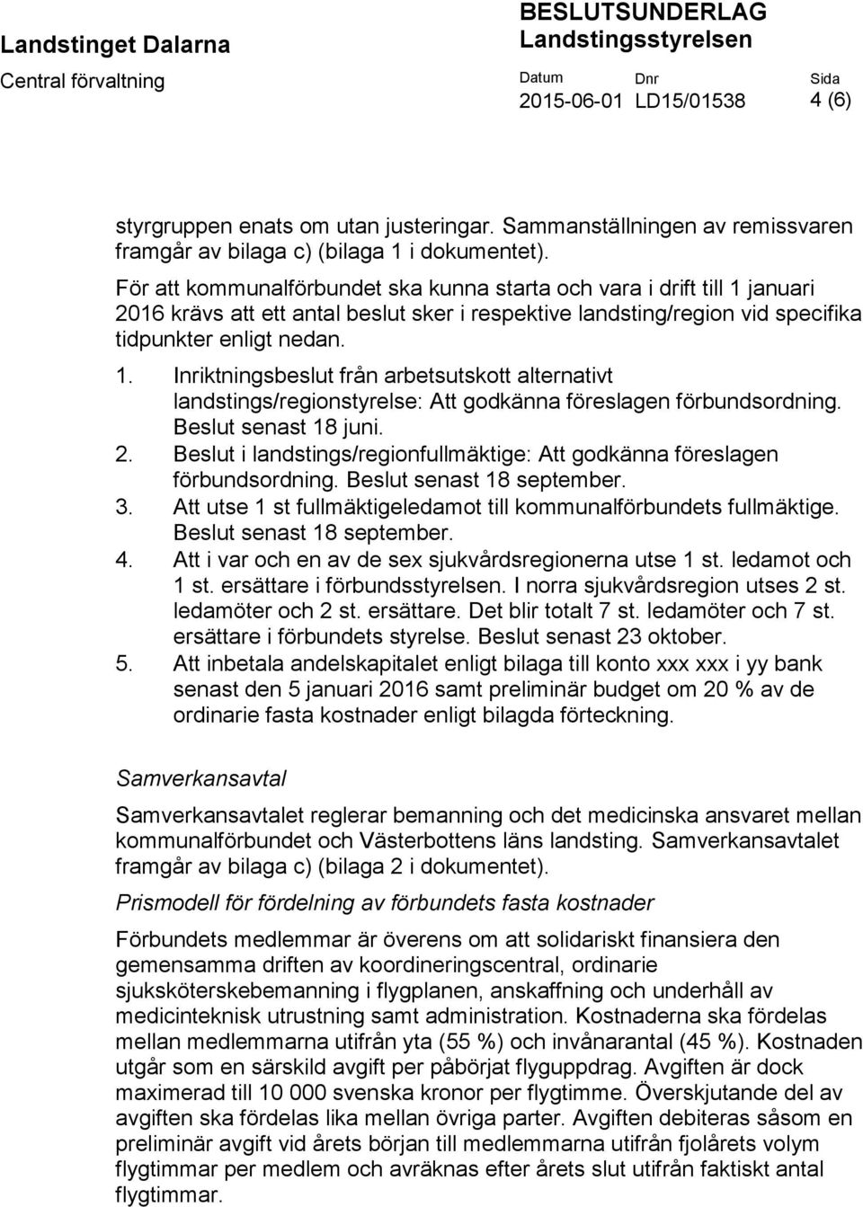 För att kommunalförbundet ska kunna starta och vara i drift till 1 januari 2016 krävs att ett antal beslut sker i respektive landsting/region vid specifika tidpunkter enligt nedan. 1. Inriktningsbeslut från arbetsutskott alternativt landstings/regionstyrelse: Att godkänna föreslagen förbundsordning.