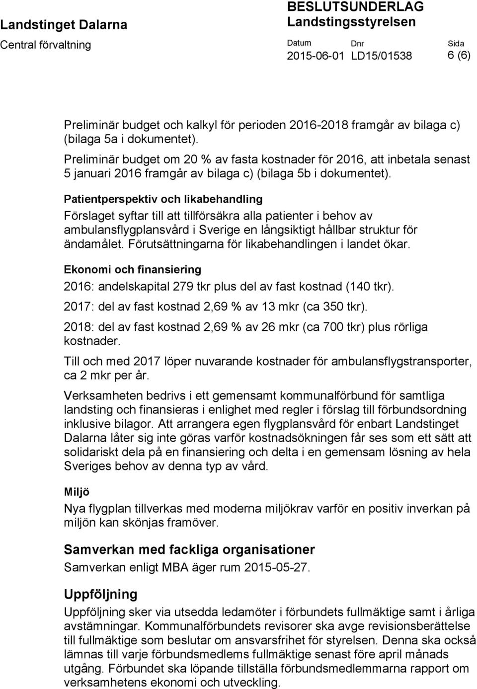 Patientperspektiv och likabehandling Förslaget syftar till att tillförsäkra alla patienter i behov av ambulansflygplansvård i Sverige en långsiktigt hållbar struktur för ändamålet.