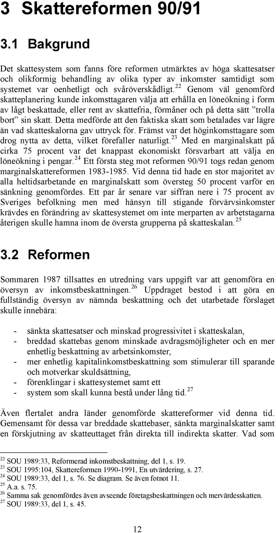 22 Genom väl genomförd skatteplanering kunde inkomsttagaren välja att erhålla en löneökning i form av lågt beskattade, eller rent av skattefria, förmåner och på detta sätt trolla bort sin skatt.