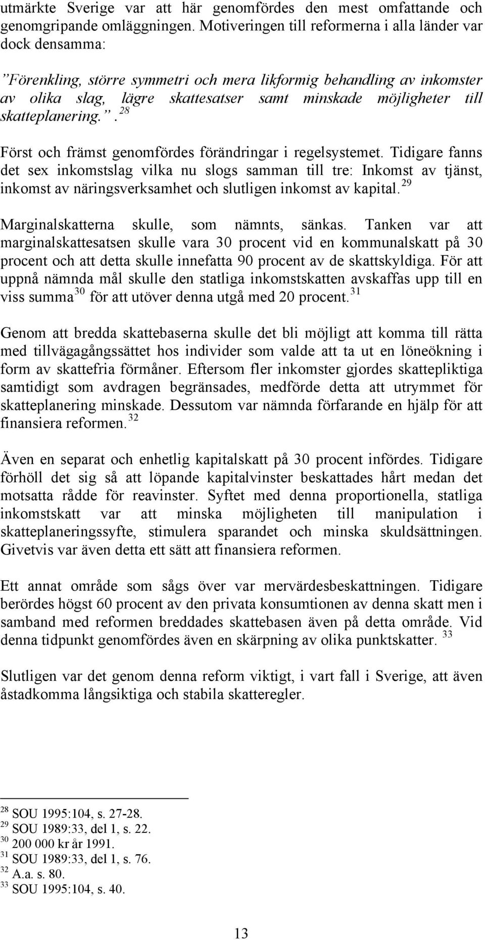 skatteplanering.. 28 Först och främst genomfördes förändringar i regelsystemet.