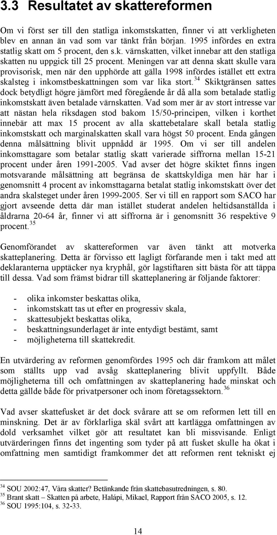 Meningen var att denna skatt skulle vara provisorisk, men när den upphörde att gälla 1998 infördes istället ett extra skalsteg i inkomstbeskattningen som var lika stort.