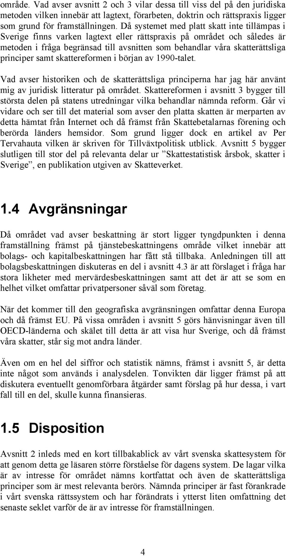 principer samt skattereformen i början av 1990-talet. Vad avser historiken och de skatterättsliga principerna har jag här använt mig av juridisk litteratur på området.