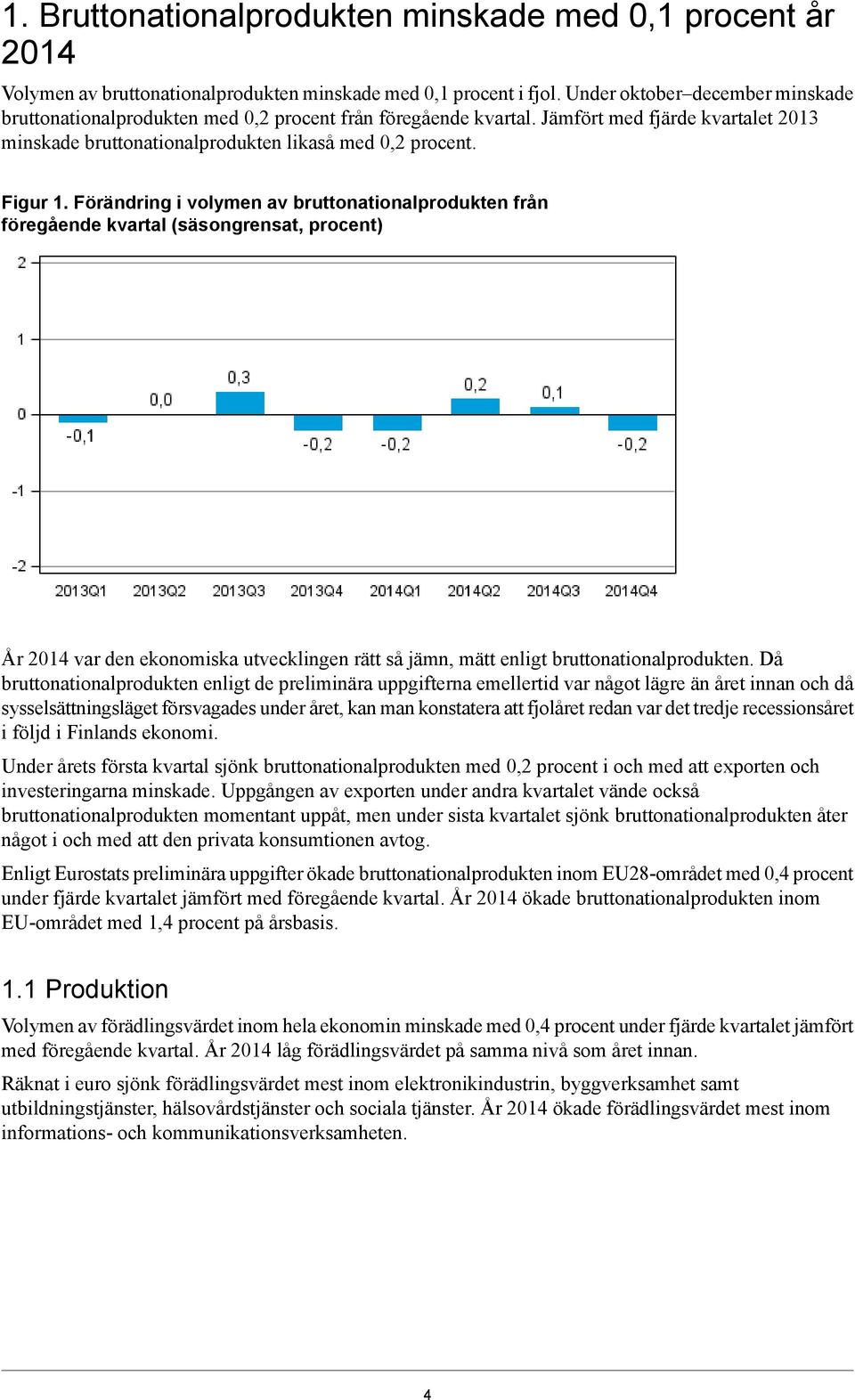 Förändring i volymen av bruttonationalprodukten från föregående kvartal (säsongrensat, procent) År 2014 var den ekonomiska utvecklingen rätt så jämn, mätt enligt bruttonationalprodukten.