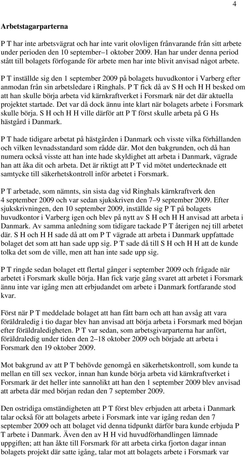 P T inställde sig den 1 september 2009 på bolagets huvudkontor i Varberg efter anmodan från sin arbetsledare i Ringhals.