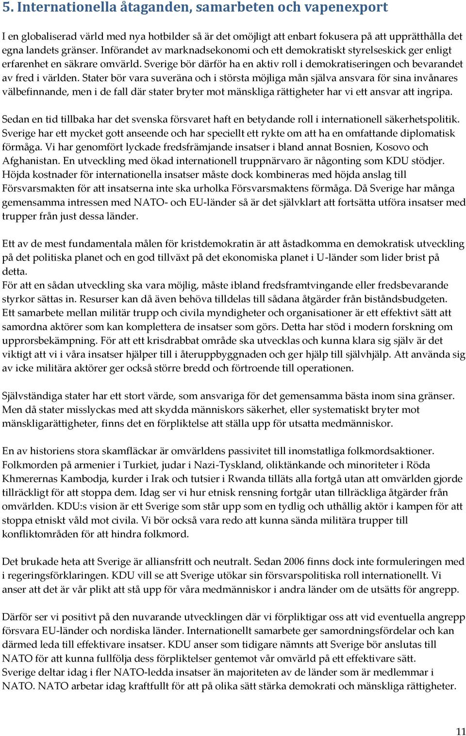 Stater bör vara suveräna och i största möjliga mån själva ansvara för sina invånares välbefinnande, men i de fall där stater bryter mot mänskliga rättigheter har vi ett ansvar att ingripa.