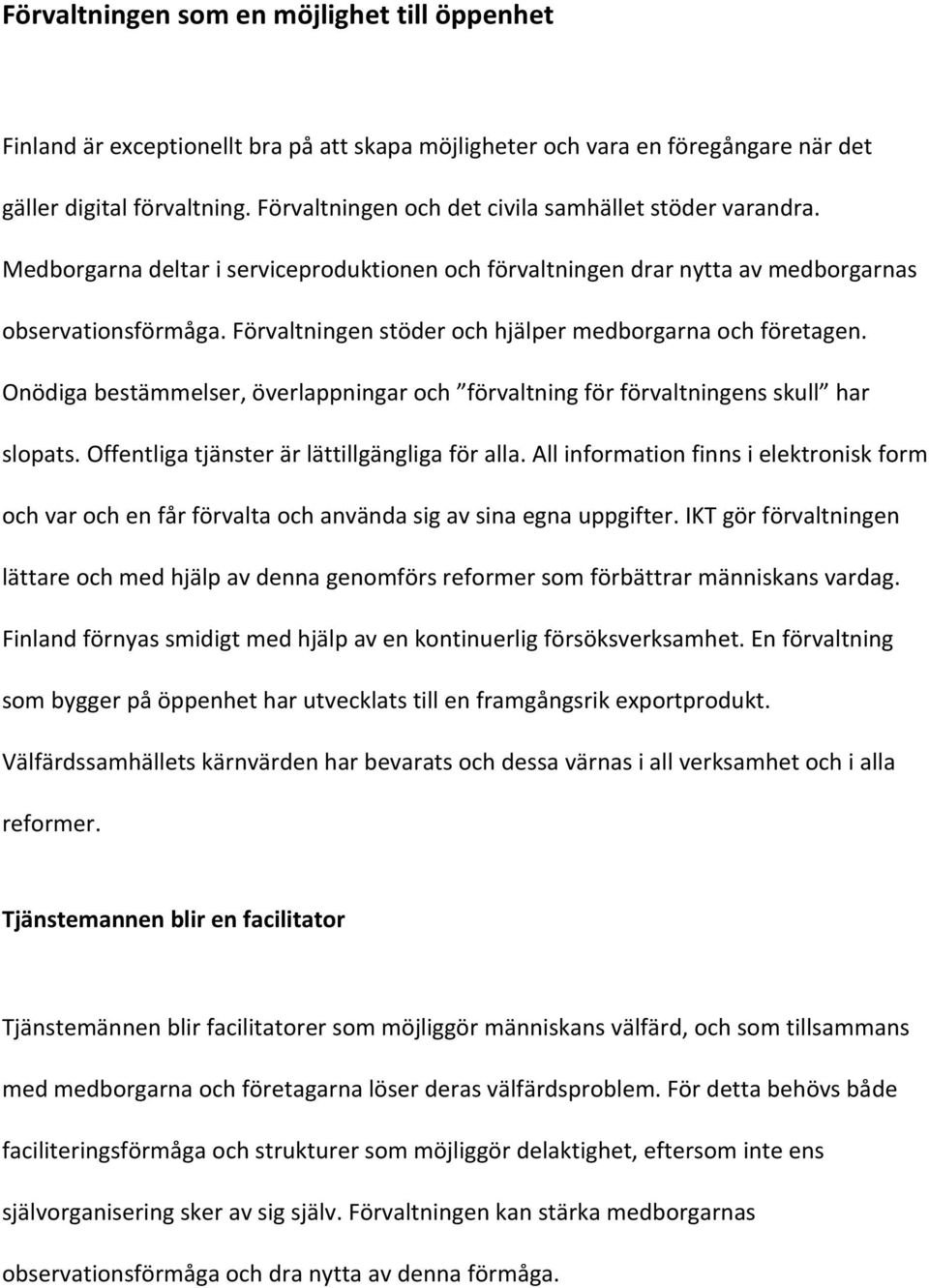 Förvaltningen stöder och hjälper medborgarna och företagen. Onödiga bestämmelser, överlappningar och förvaltning för förvaltningens skull har slopats. Offentliga tjänster är lättillgängliga för alla.