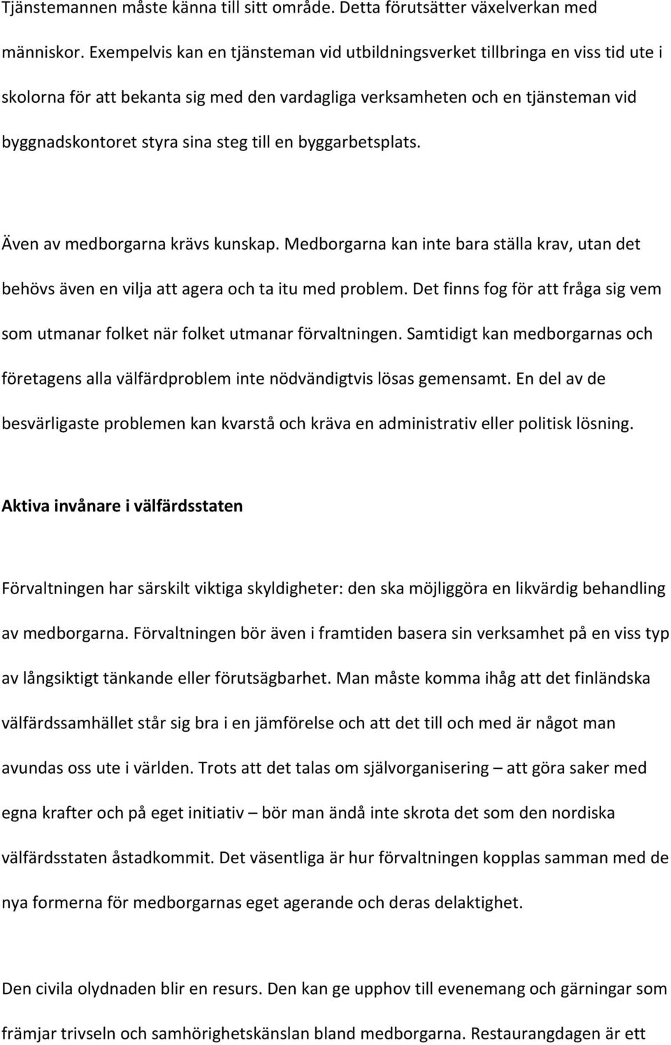 till en byggarbetsplats. Även av medborgarna krävs kunskap. Medborgarna kan inte bara ställa krav, utan det behövs även en vilja att agera och ta itu med problem.