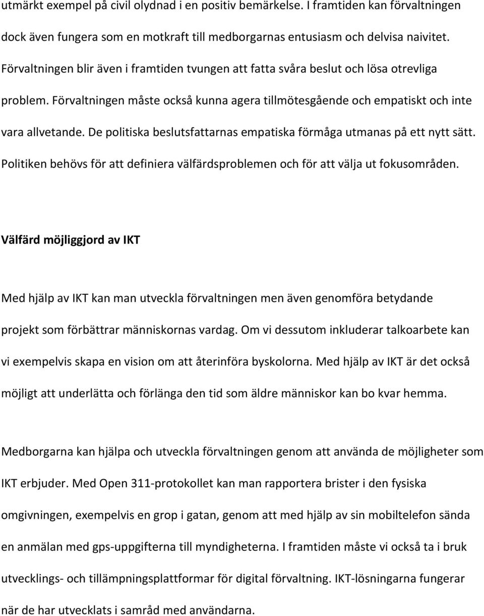 De politiska beslutsfattarnas empatiska förmåga utmanas på ett nytt sätt. Politiken behövs för att definiera välfärdsproblemen och för att välja ut fokusområden.