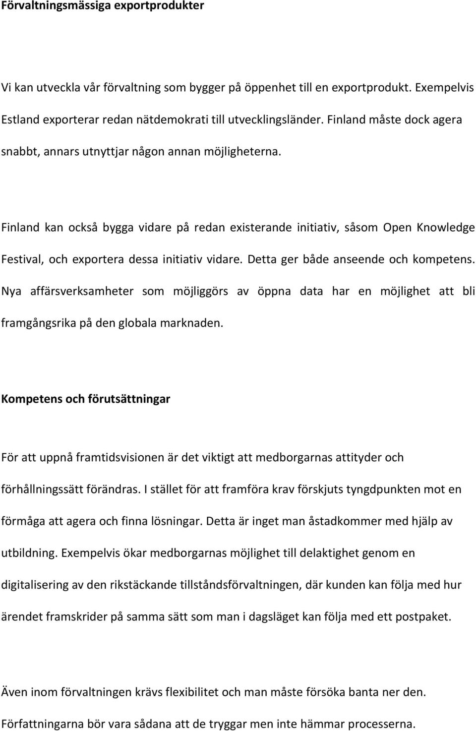 Finland kan också bygga vidare på redan existerande initiativ, såsom Open Knowledge Festival, och exportera dessa initiativ vidare. Detta ger både anseende och kompetens.