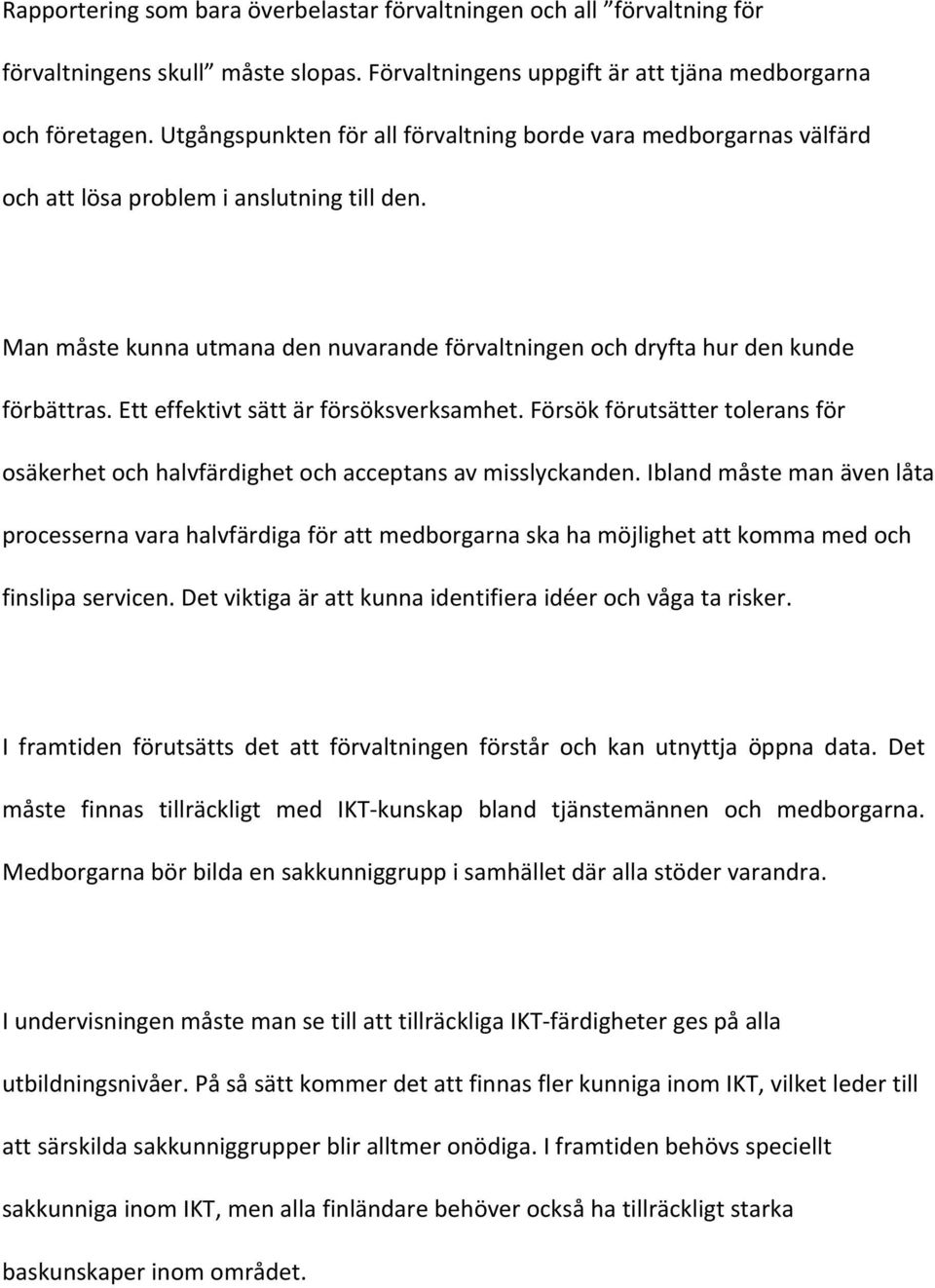 Ett effektivt sätt är försöksverksamhet. Försök förutsätter tolerans för osäkerhet och halvfärdighet och acceptans av misslyckanden.