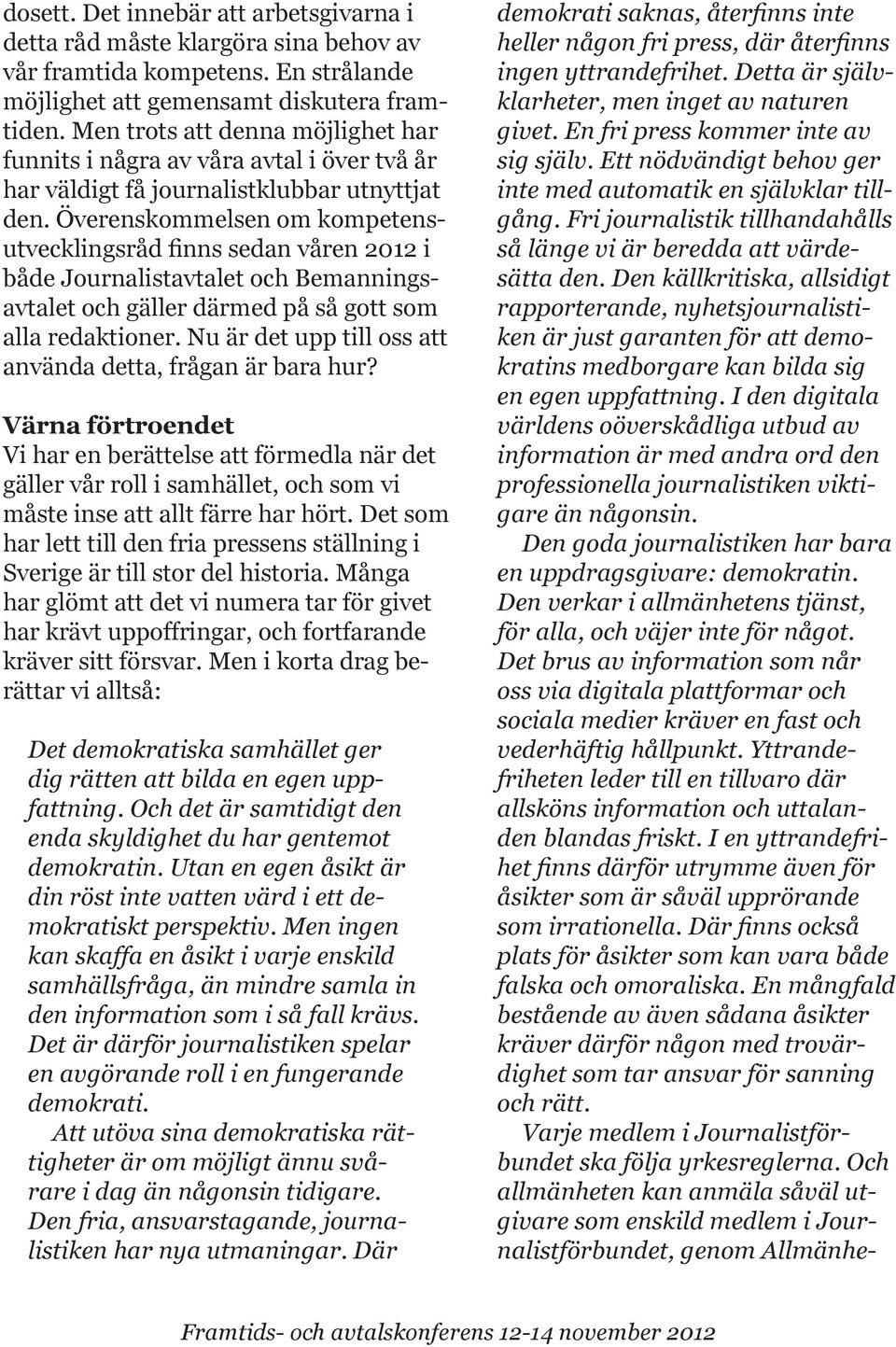 Överenskommelsen om kompetens- avtalet och gäller därmed på så gott som alla redaktioner. Nu är det upp till oss att använda detta, frågan är bara hur?