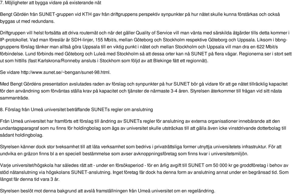 Vad man föreslår är SDH-linjer, 155 Mbit/s, mellan Göteborg och Stockholm respektive Göteborg och Uppsala.