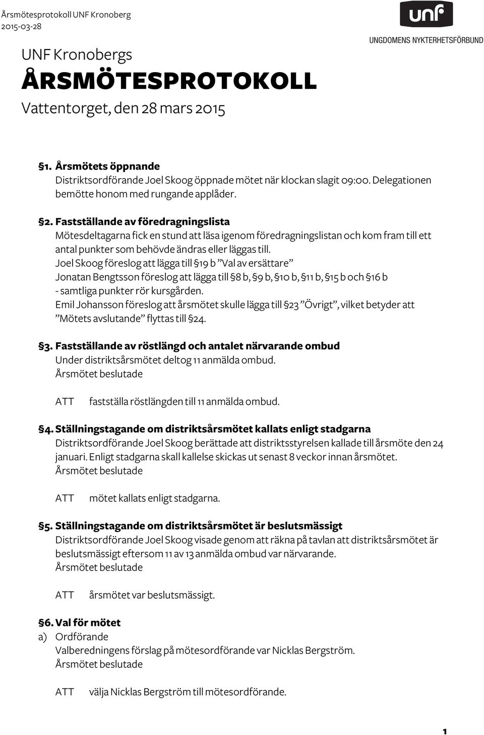 Fastställande av föredragningslista Mötesdeltagarna fick en stund att läsa igenom föredragningslistan och kom fram till ett antal punkter som behövde ändras eller läggas till.