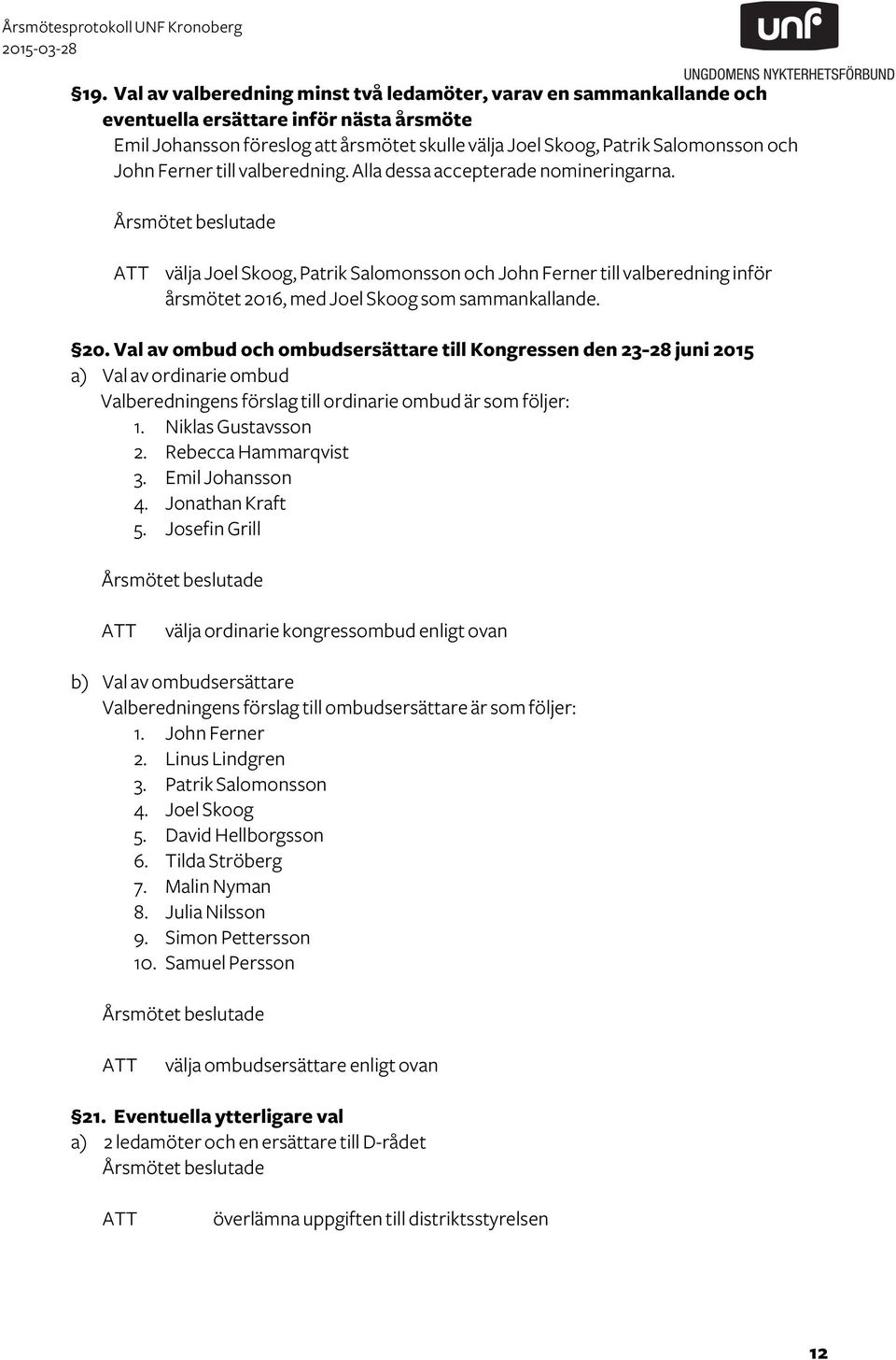 6, med Joel Skoog som sammankallande. 20. Val av ombud och ombudsersättare till Kongressen den 23-28 juni 2015 a) Val av ordinarie ombud Valberedningens förslag till ordinarie ombud är som följer: 1.