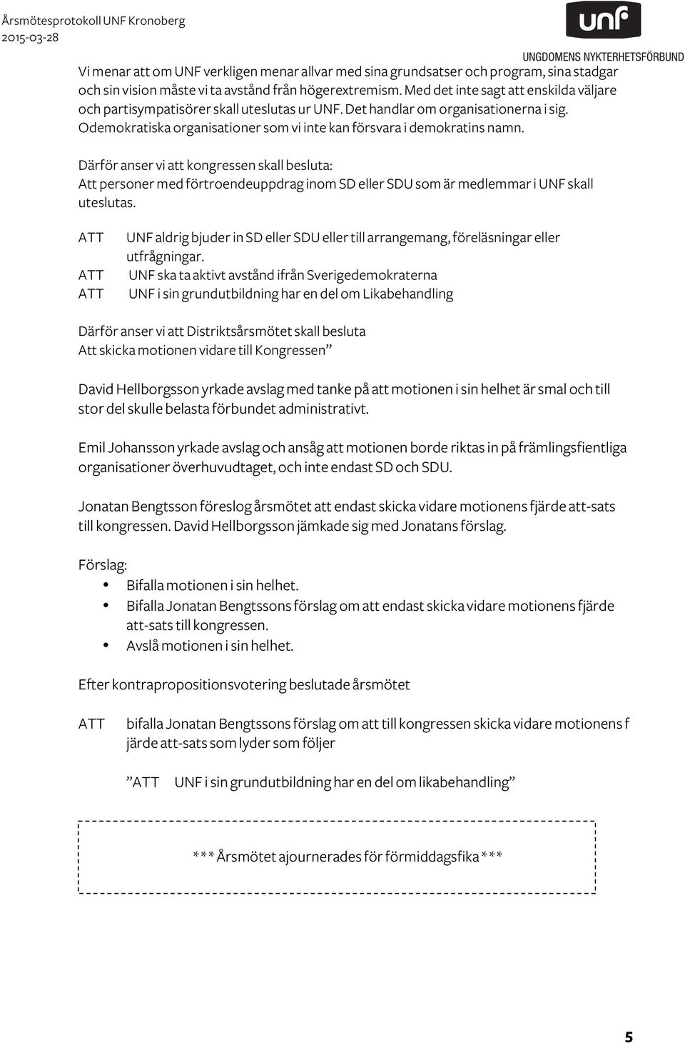 Därför anser vi att kongressen skall besluta: Att personer med förtroendeuppdrag inom SD eller SDU som är medlemmar i UNF skall uteslutas.