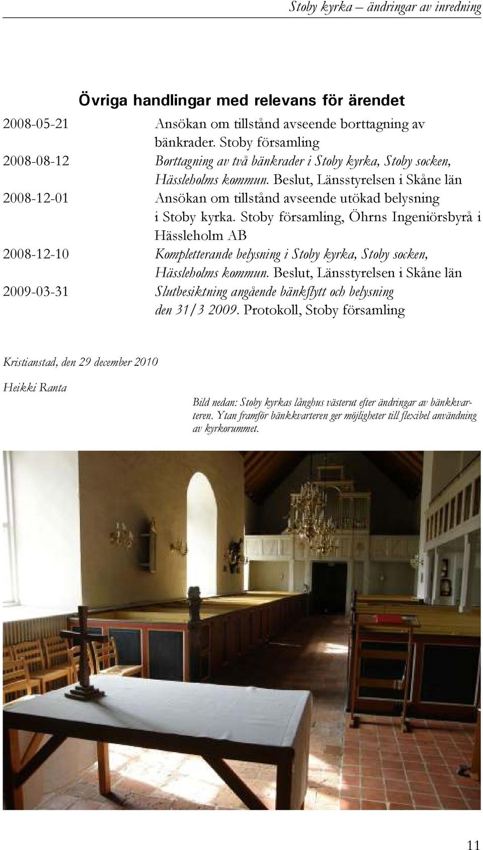 Beslut, Länsstyrelsen i Skåne län 2008-12-01 Ansökan om tillstånd avseende utökad belysning i Stoby kyrka.
