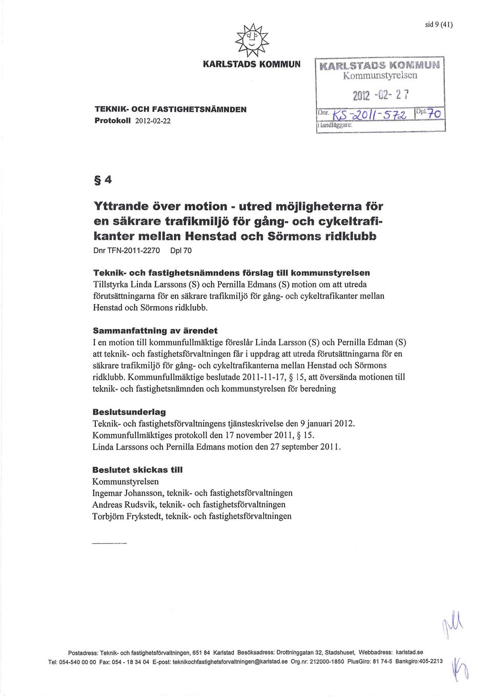 förslag till kommunstyrelsen Tillstyrka Linda Larssons (S) och Pernilla Edmans (S) motion om att utreda förutsättningarna för en säkrare trafikmiljö för gång- och cykeltrafikanter mellan Henstad och