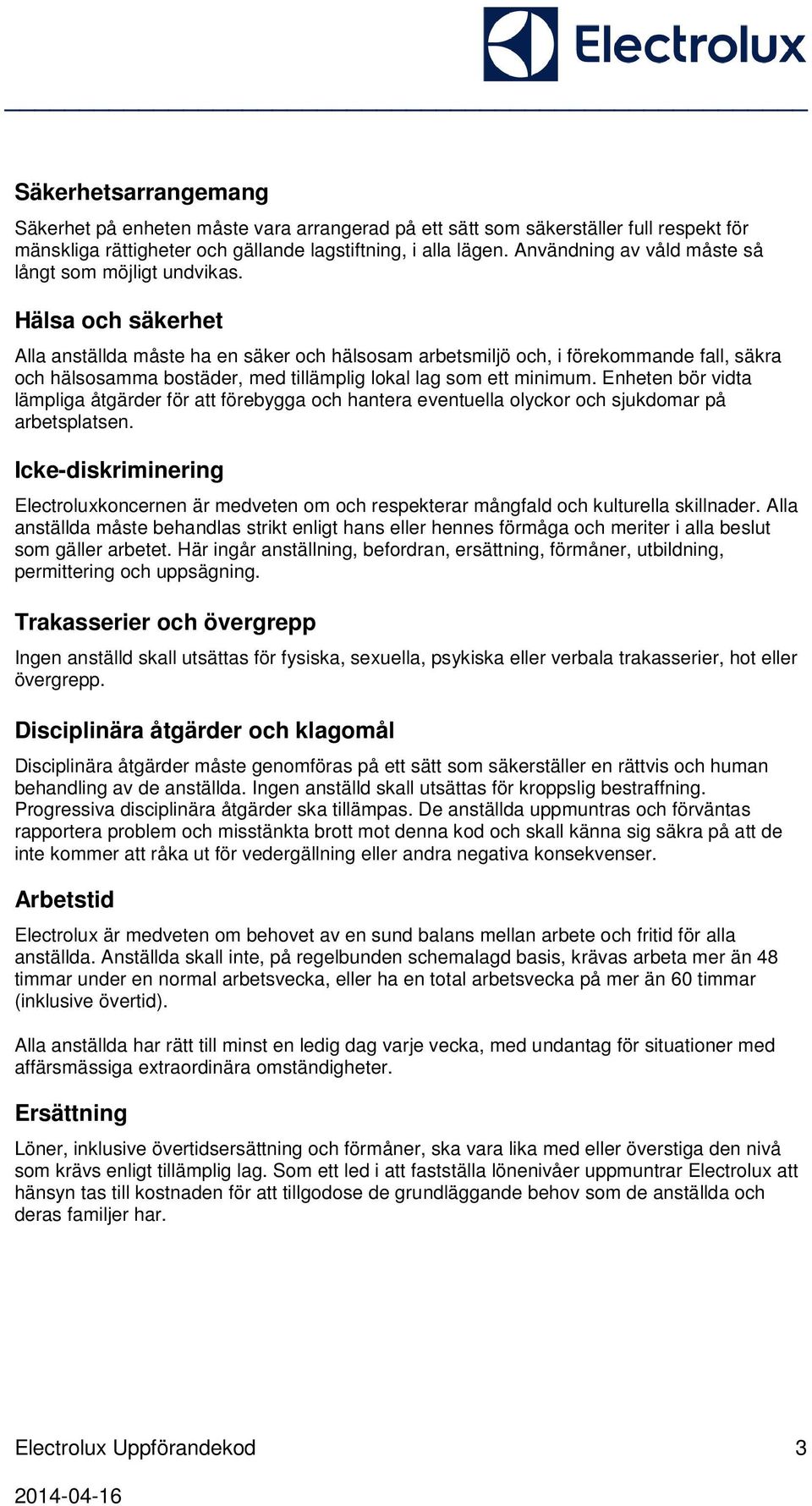 Hälsa och säkerhet Alla anställda måste ha en säker och hälsosam arbetsmiljö och, i förekommande fall, säkra och hälsosamma bostäder, med tillämplig lokal lag som ett minimum.