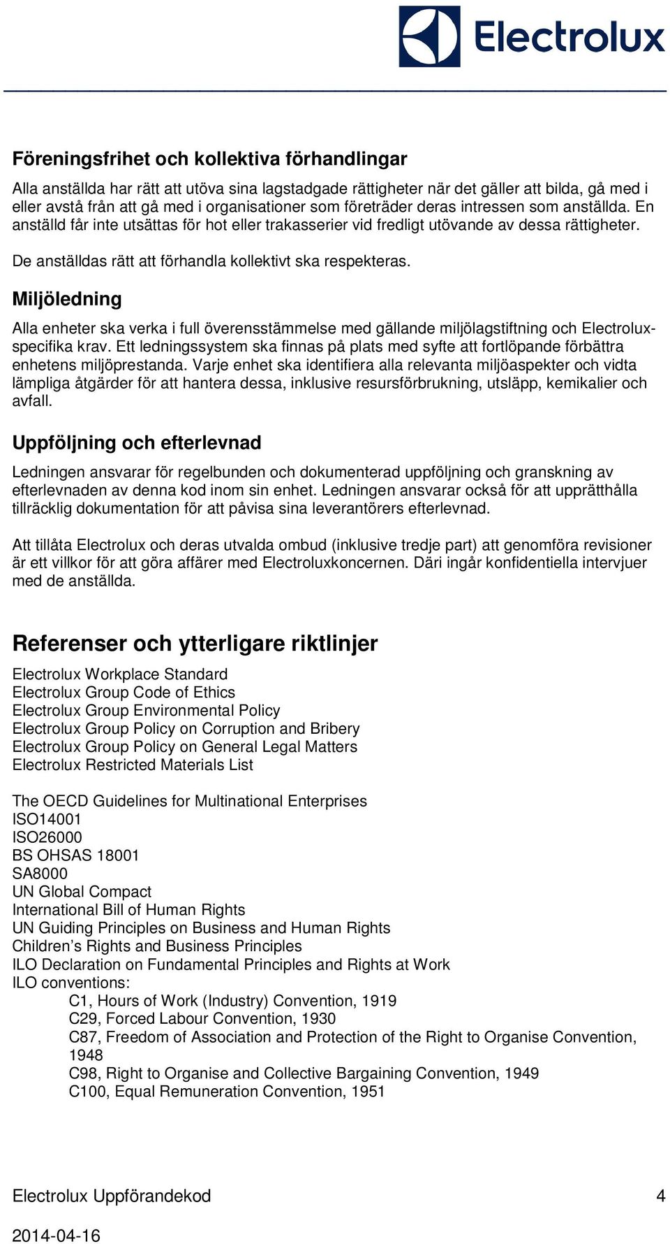 De anställdas rätt att förhandla kollektivt ska respekteras. Miljöledning Alla enheter ska verka i full överensstämmelse med gällande miljölagstiftning och Electroluxspecifika krav.