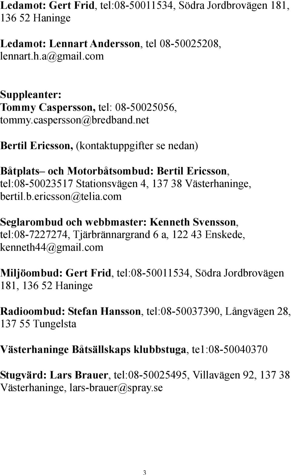 com Seglarombud och webbmaster: Kenneth Svensson, tel:08-7227274, Tjärbrännargrand 6 a, 122 43 Enskede, kenneth44@gmail.