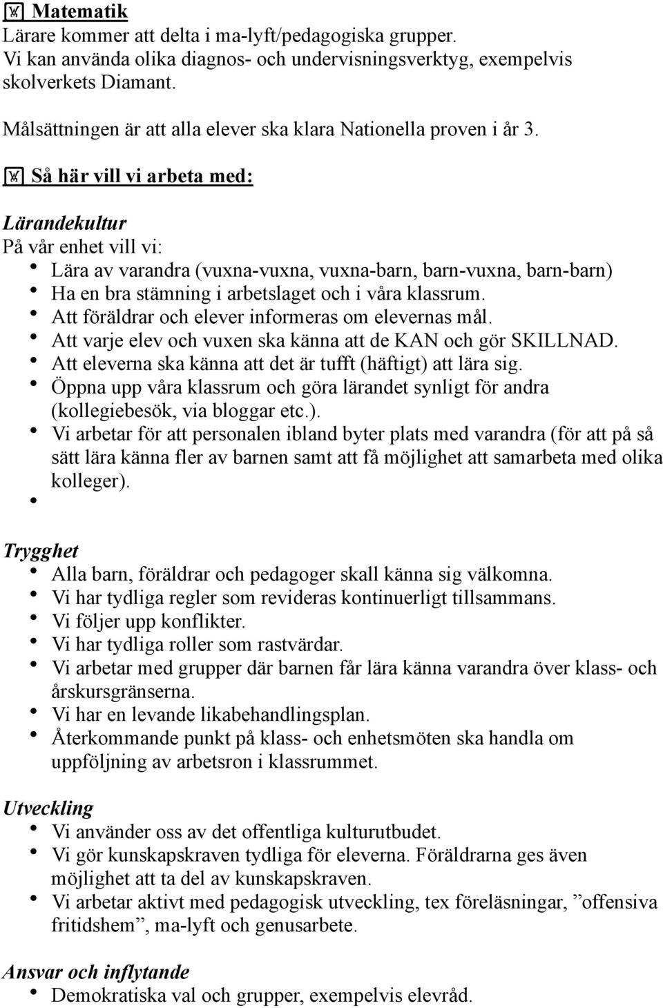 ! Så här vill vi arbeta med: Lärandekultur På vår enhet vill vi: Lära av varandra (vuxna-vuxna, vuxna-barn, barn-vuxna, barn-barn) Ha en bra stämning i arbetslaget och i våra klassrum.