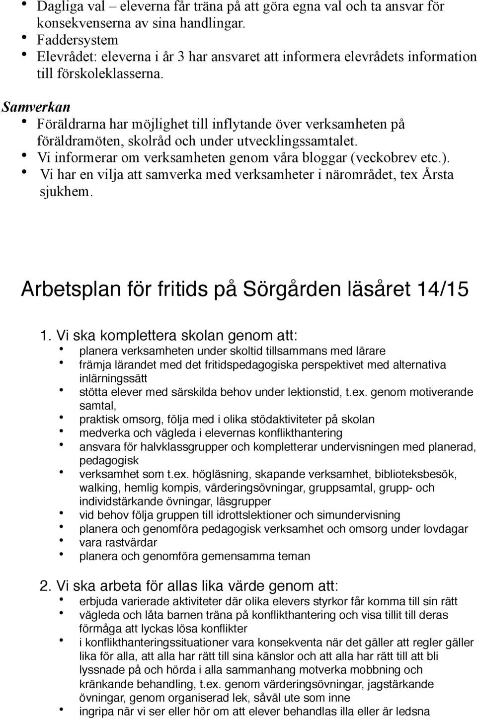 Samverkan Föräldrarna har möjlighet till inflytande över verksamheten på föräldramöten, skolråd och under utvecklingssamtalet. Vi informerar om verksamheten genom våra bloggar (veckobrev etc.).