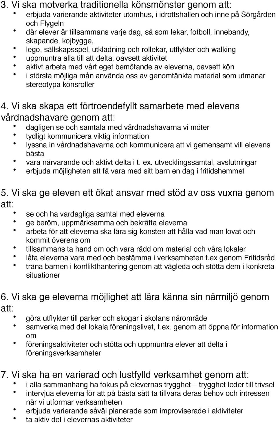 eleverna, oavsett kön i största möjliga mån använda oss av genomtänkta material som utmanar stereotypa könsroller 4.