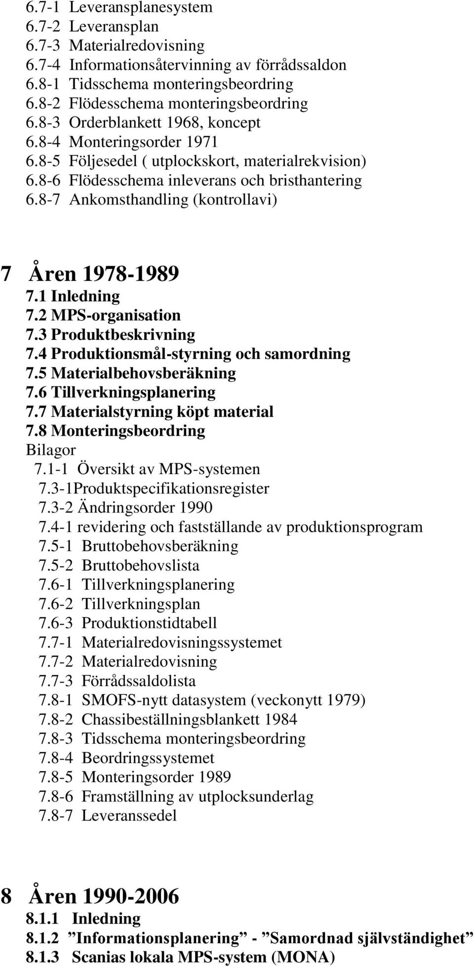 8-7 Ankomsthandling (kontrollavi) 7 Åren 1978-1989 7.1 Inledning 7.2 MPS-organisation 7.3 Produktbeskrivning 7.4 Produktionsmål-styrning och samordning 7.5 Materialbehovsberäkning 7.