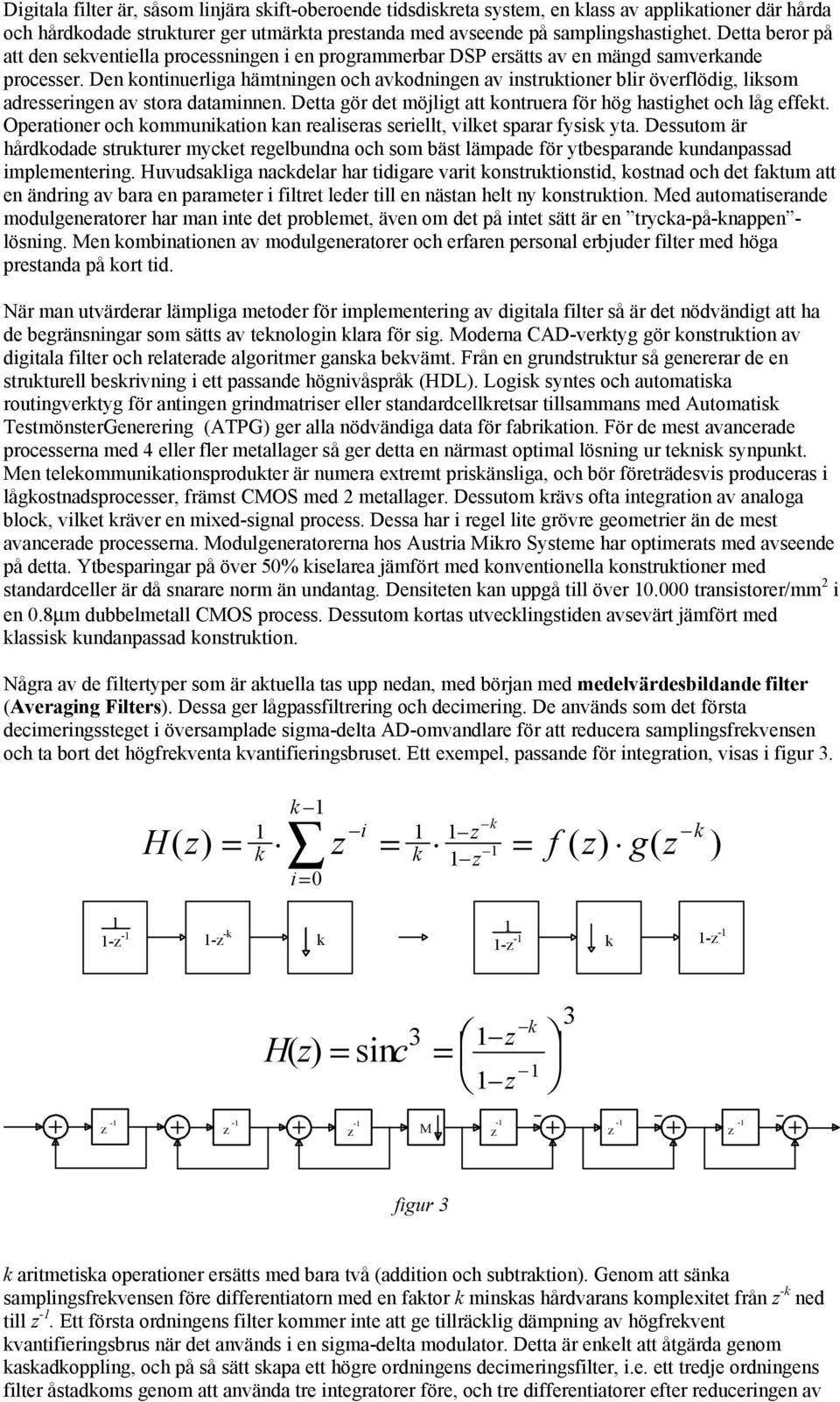 De kotiuerliga hämtige och avkodige av istruktioer blir överflödig, liksom adresserige av stora datamie. Detta gör det möjligt att kotruera för hög hastighet och låg effekt.