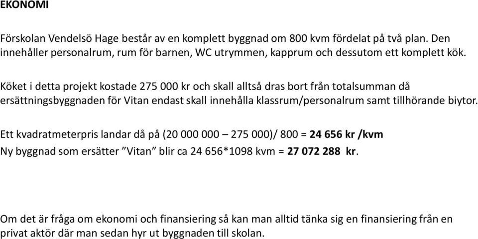 Köket i detta projekt kostade 275 000 kr och skall alltså dras bort från totalsumman då ersättningsbyggnaden för Vitan endast skall innehålla klassrum/personalrum samt