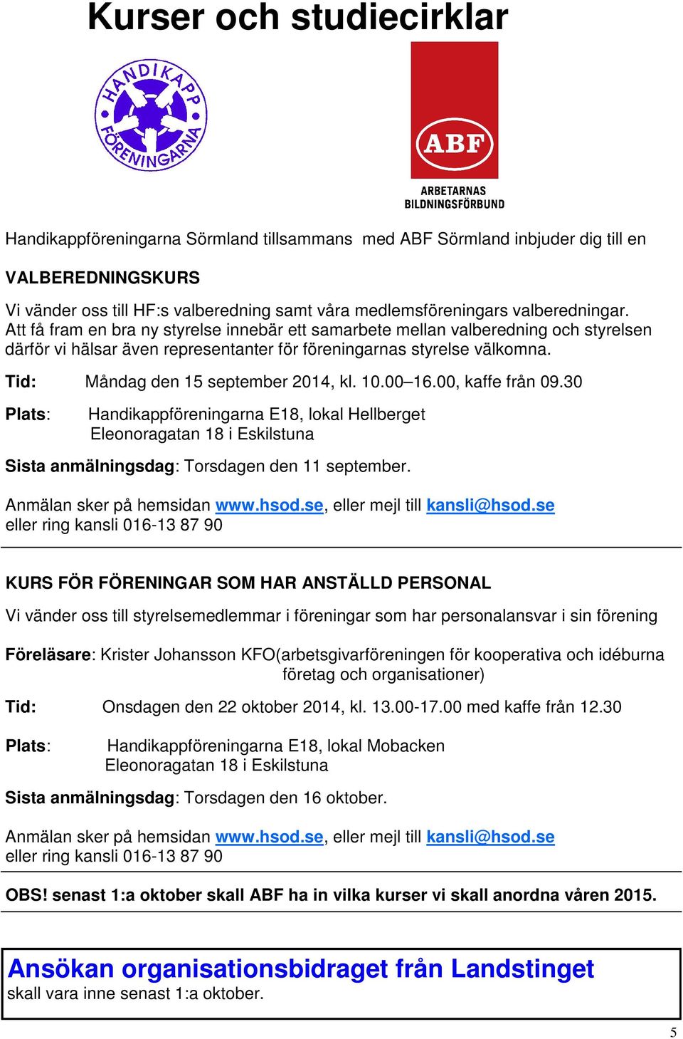 Tid: Måndag den 15 september 2014, kl. 10.00 16.00, kaffe från 09.30 Plats: Handikappföreningarna E18, lokal Hellberget Eleonoragatan 18 i Eskilstuna Sista anmälningsdag: Torsdagen den 11 september.