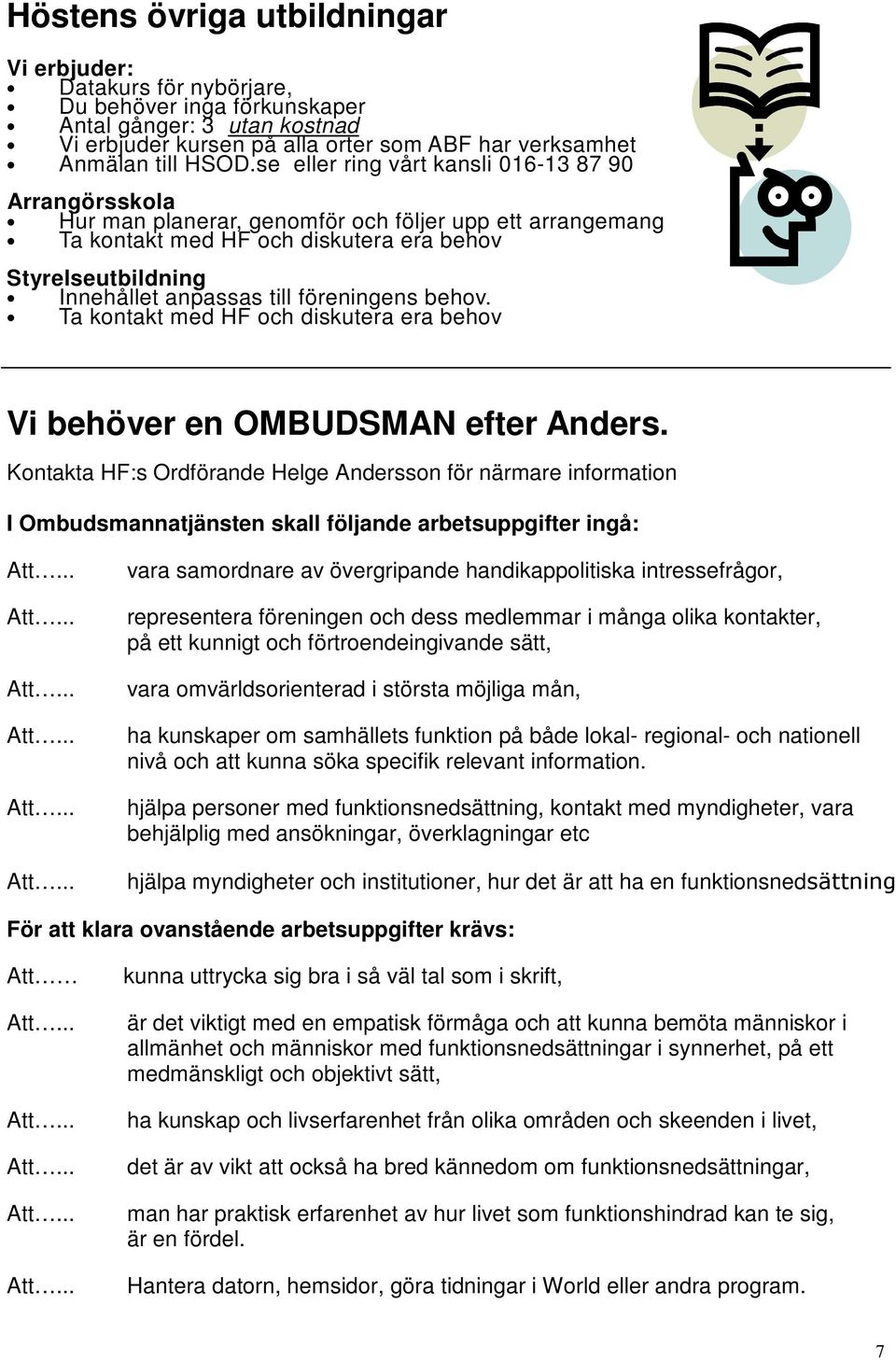 föreningens behov. Ta kontakt med HF och diskutera era behov Vi behöver en OMBUDSMAN efter Anders.