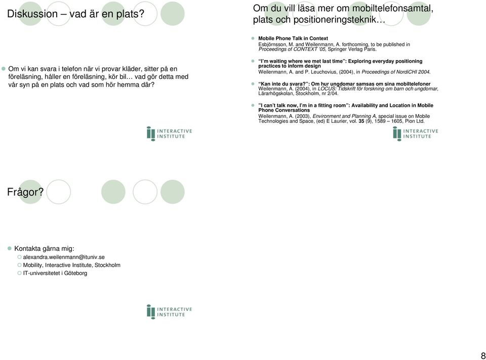 Om vi kan svara i telefon när vi provar kläder, sitter på en föreläsning, håller en föreläsning, kör bil vad gör detta med vår syn på en plats och vad som hör hemma där?