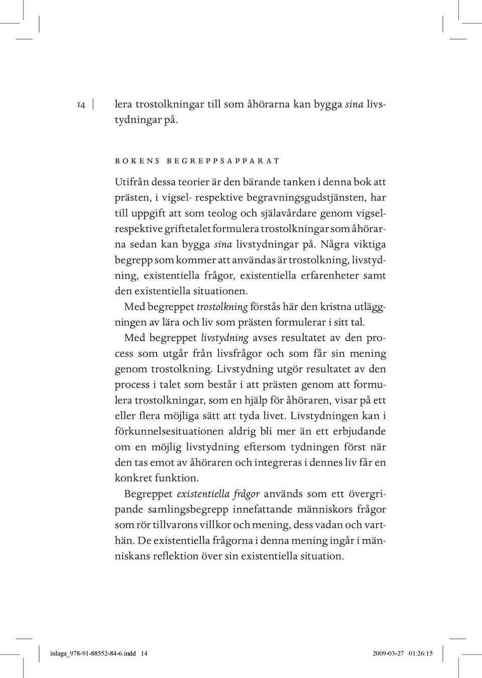 själavårdare genom vigselrespektive griftetalet formulera trostolkningar som åhörarna sedan kan bygga sina livstydningar på.