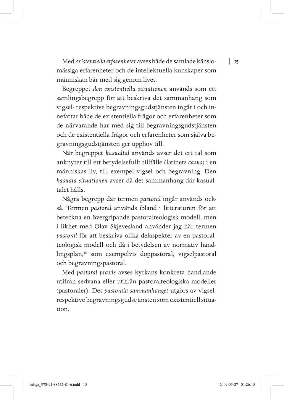 frågor och erfarenheter som de närvarande har med sig till begravningsgudstjänsten och de existentiella frågor och erfarenheter som själva begravningsgudstjänsten ger upphov till.