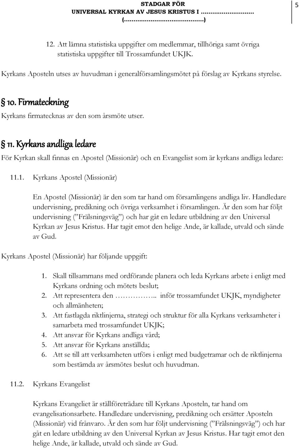 Kyrkans andliga ledare För Kyrkan skall finnas en Apostel (Missionär) och en Evangelist som är kyrkans andliga ledare: 11