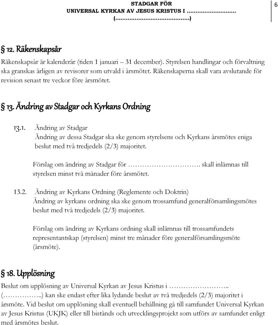 . Ändring av Stadgar och Kyrkans Ordning 13.1. Ändring av Stadgar Ändring av dessa Stadgar ska ske genom styrelsens och Kyrkans årsmötes eniga beslut med två tredjedels (2/3) majoritet.