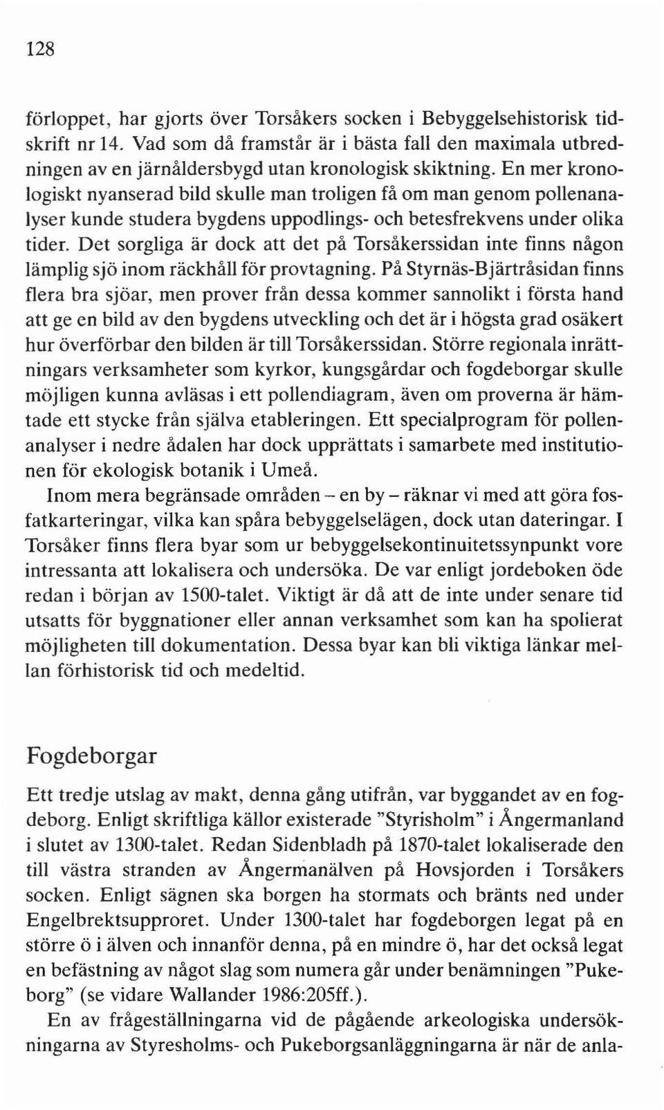 Det sorgliga är dock att det på Torsåkerssidan inte finns någon lämplig sjö inom räckhåll för provtagning.