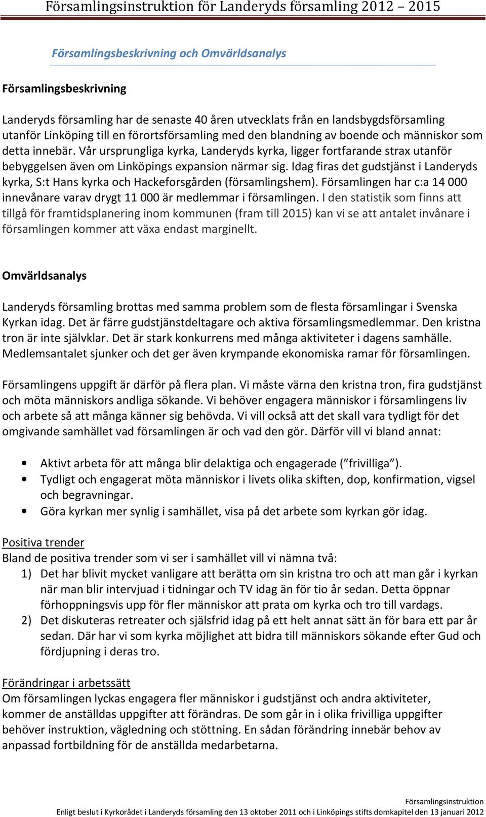 Idag firas det gudstjänst i Landeryds kyrka, S:t Hans kyrka och Hackeforsgården (församlingshem). Församlingen har c:a 14 000 innevånare varav drygt 11 000 är medlemmar i församlingen.