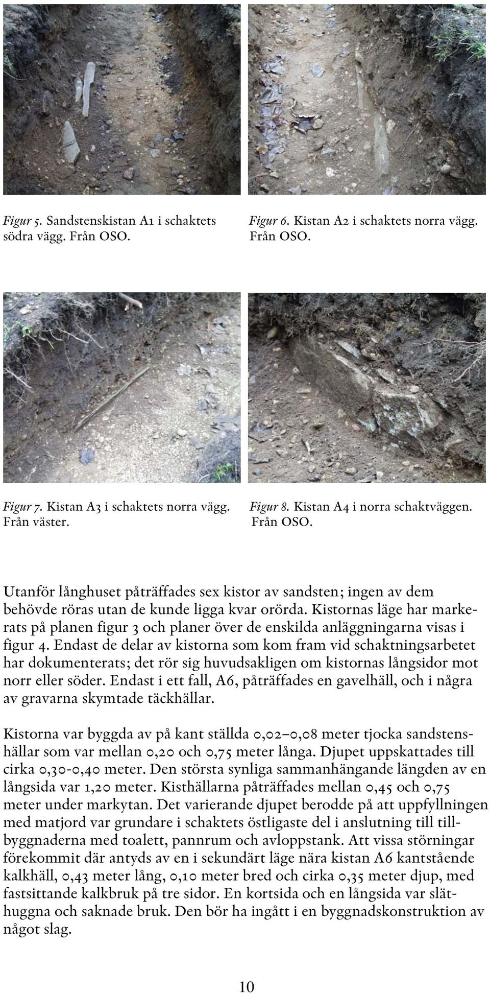 Kistornas läge har markerats på planen figur 3 och planer över de enskilda anläggningarna visas i figur 4.