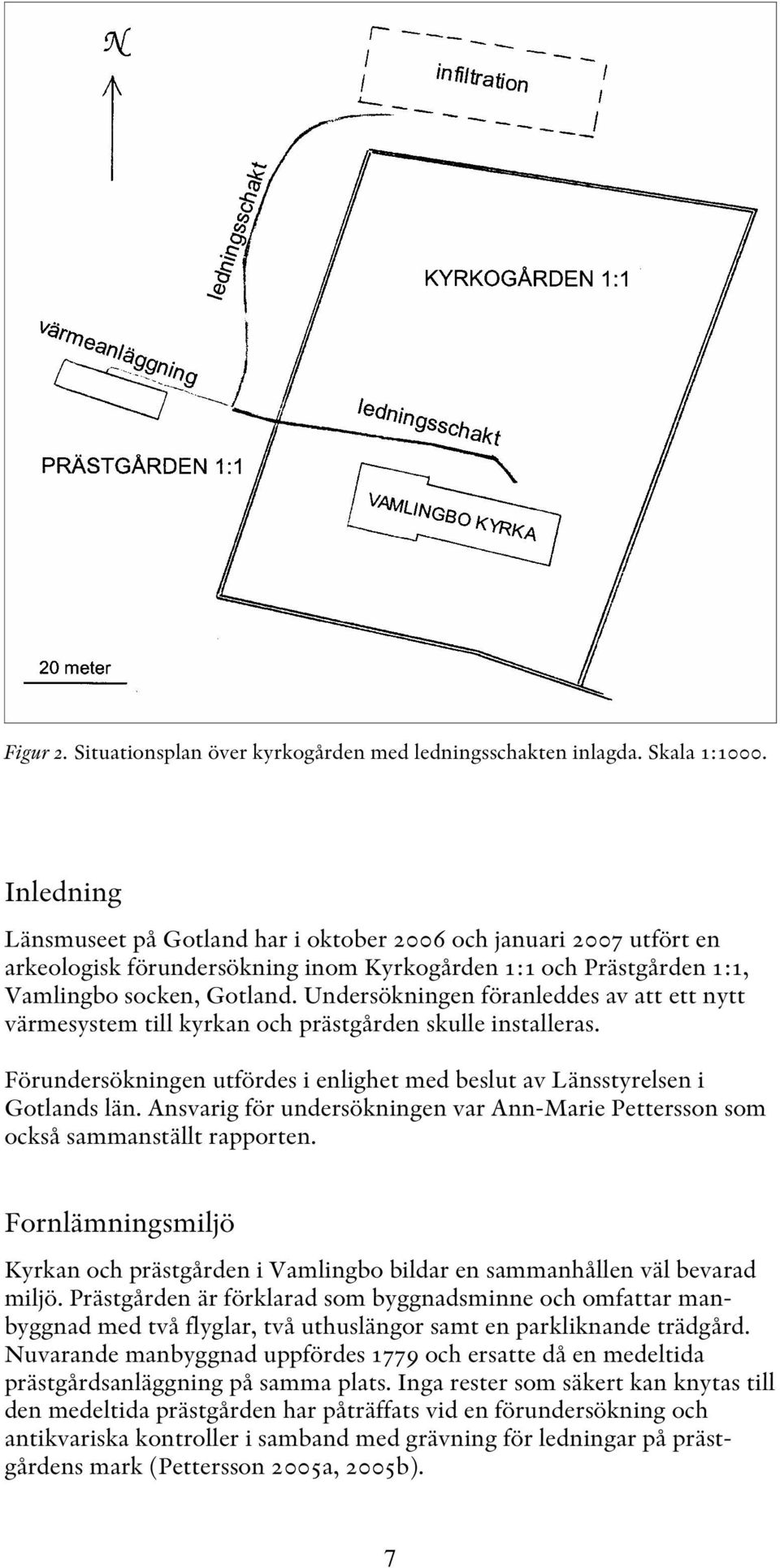 Undersökningen föranleddes av att ett nytt värmesystem till kyrkan och prästgården skulle installeras. Förundersökningen utfördes i enlighet med beslut av Länsstyrelsen i Gotlands län.