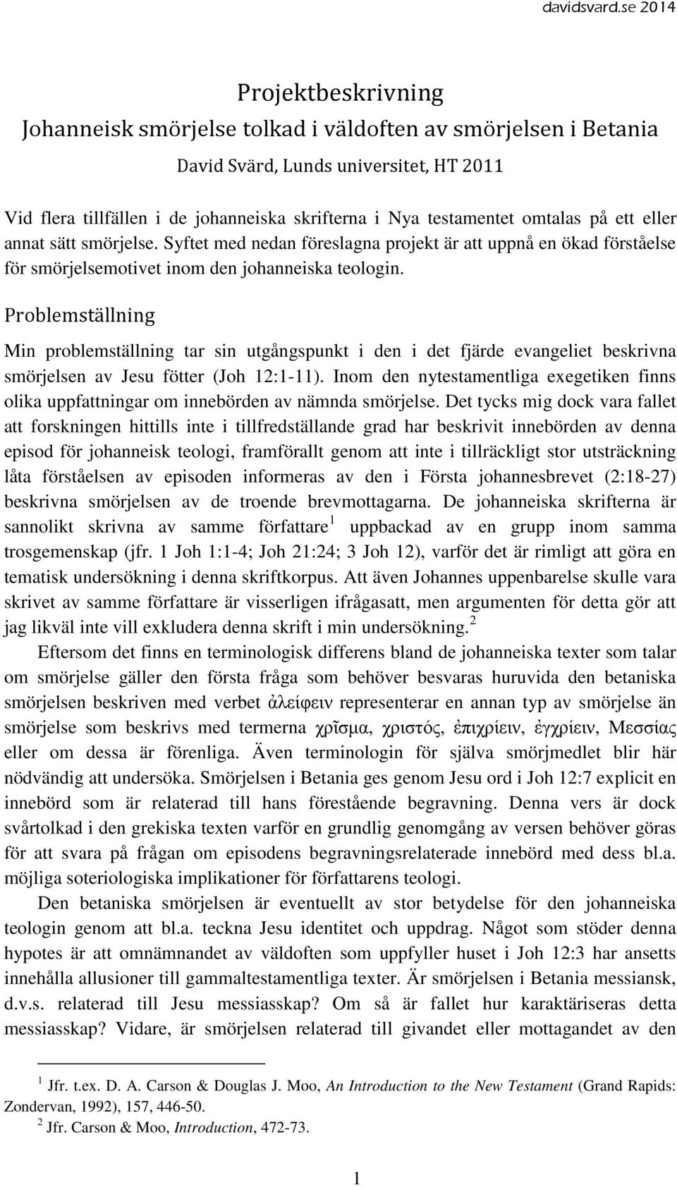 Problemställning Min problemställning tar sin utgångspunkt i den i det fjärde evangeliet beskrivna smörjelsen av Jesu fötter (Joh 12:1-11).