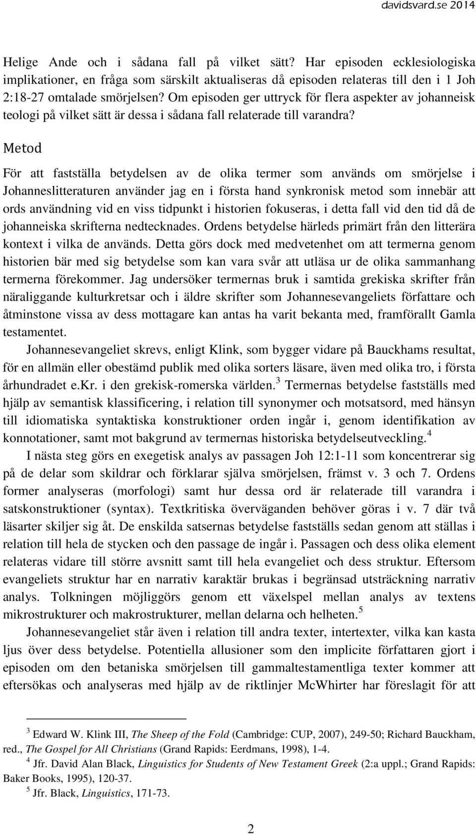 Metod För att fastställa betydelsen av de olika termer som används om smörjelse i Johanneslitteraturen använder jag en i första hand synkronisk metod som innebär att ords användning vid en viss