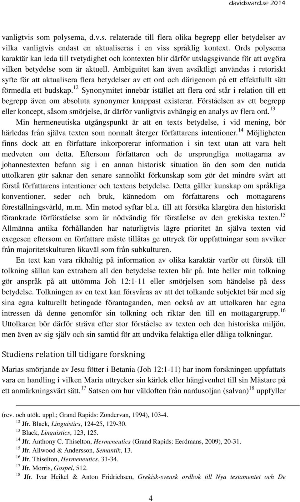 Ambiguitet kan även avsiktligt användas i retoriskt syfte för att aktualisera flera betydelser av ett ord och därigenom på ett effektfullt sätt förmedla ett budskap.