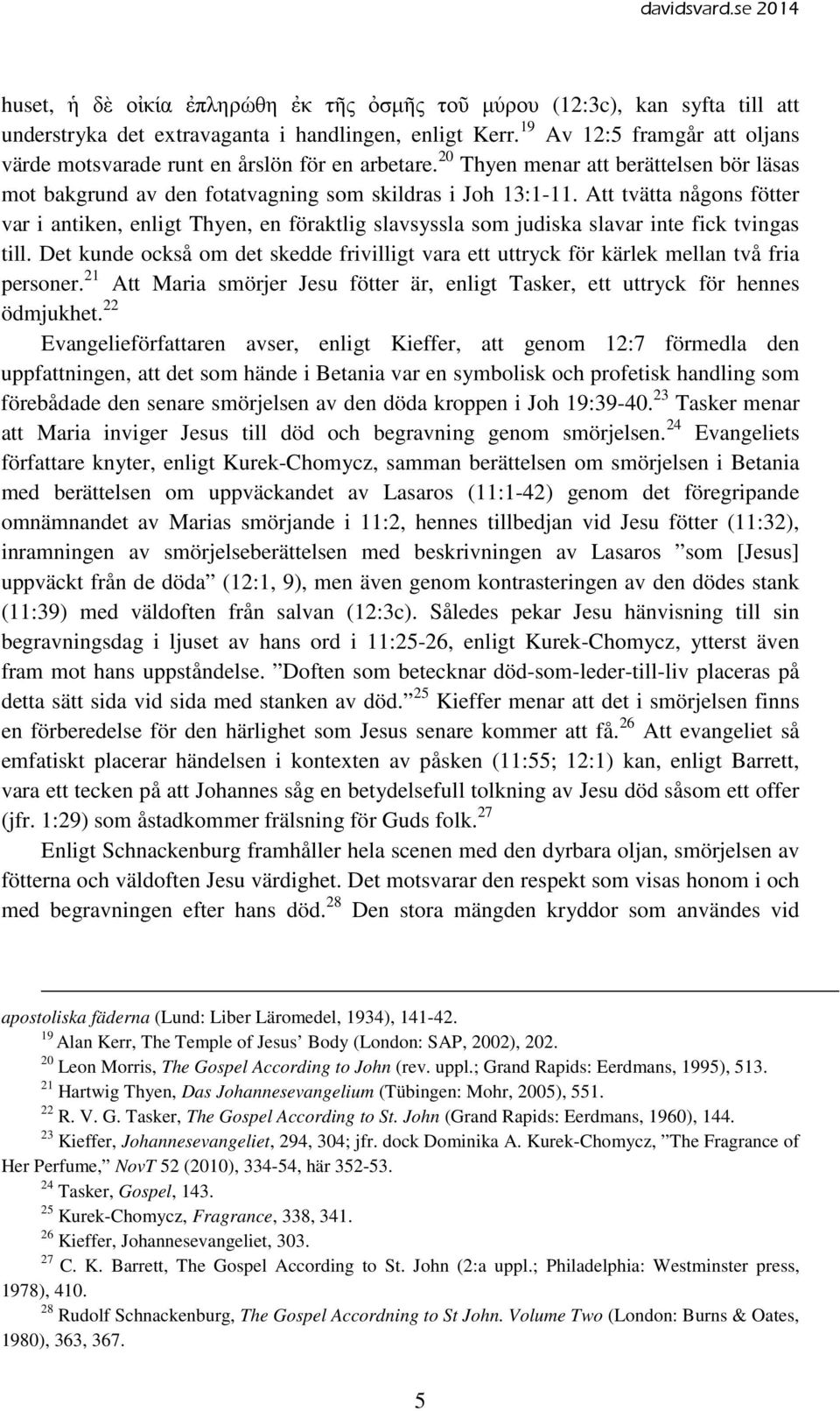 Att tvätta någons fötter var i antiken, enligt Thyen, en föraktlig slavsyssla som judiska slavar inte fick tvingas till.