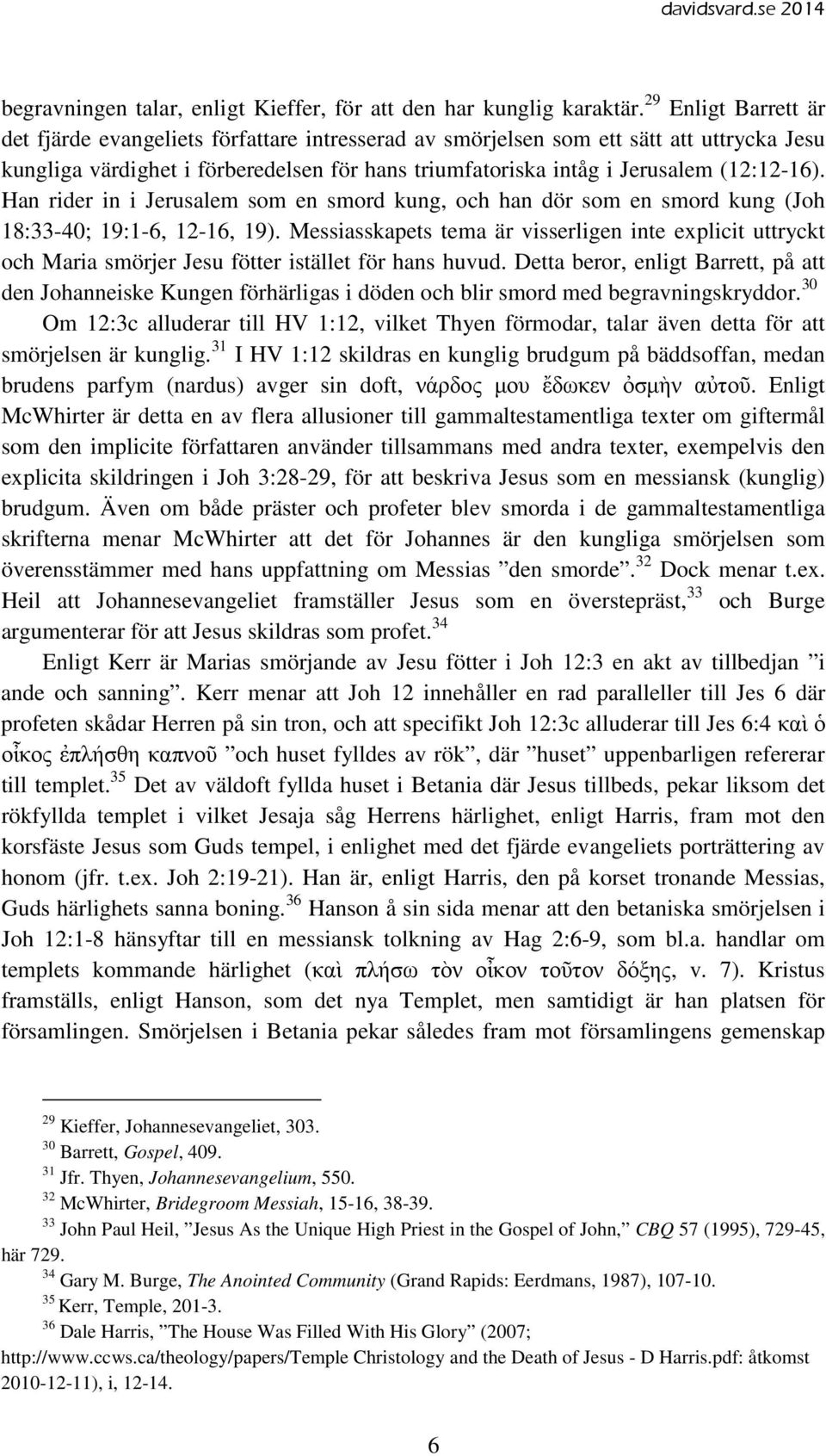 Han rider in i Jerusalem som en smord kung, och han dör som en smord kung (Joh 18:33-40; 19:1-6, 12-16, 19).